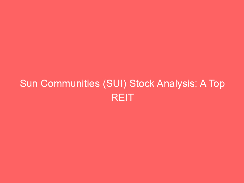 sun communities (sui) stock analysis: a top reit play for a shifting interest rate environment?