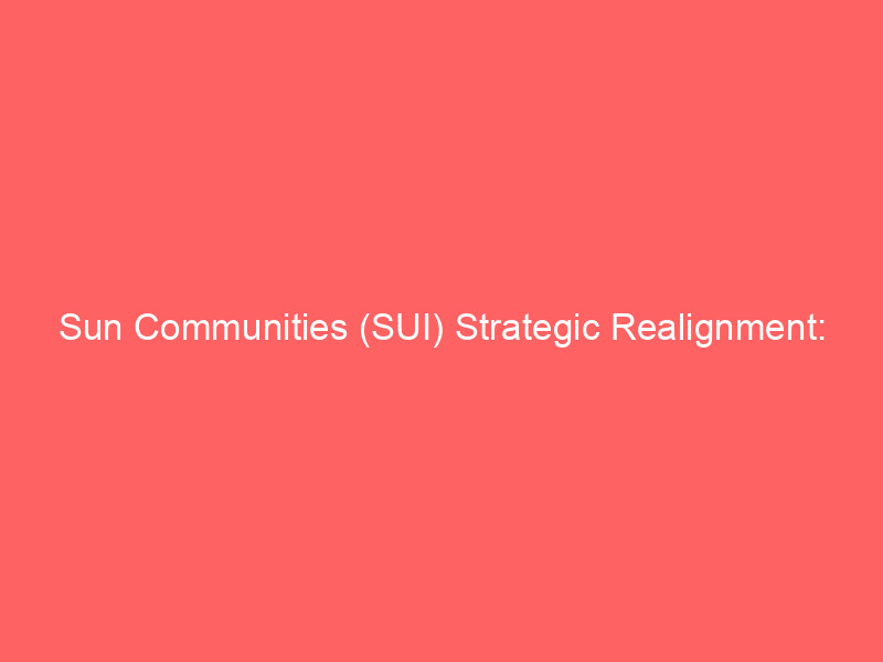 sun communities (sui) strategic realignment: analyst targets and interest rate resilience