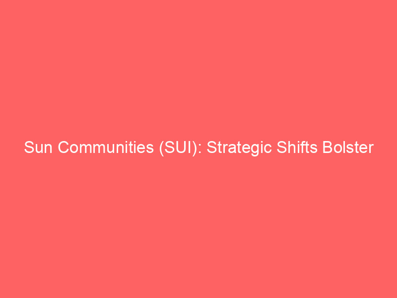sun communities (sui): strategic shifts bolster outlook amidst rate sensitivity