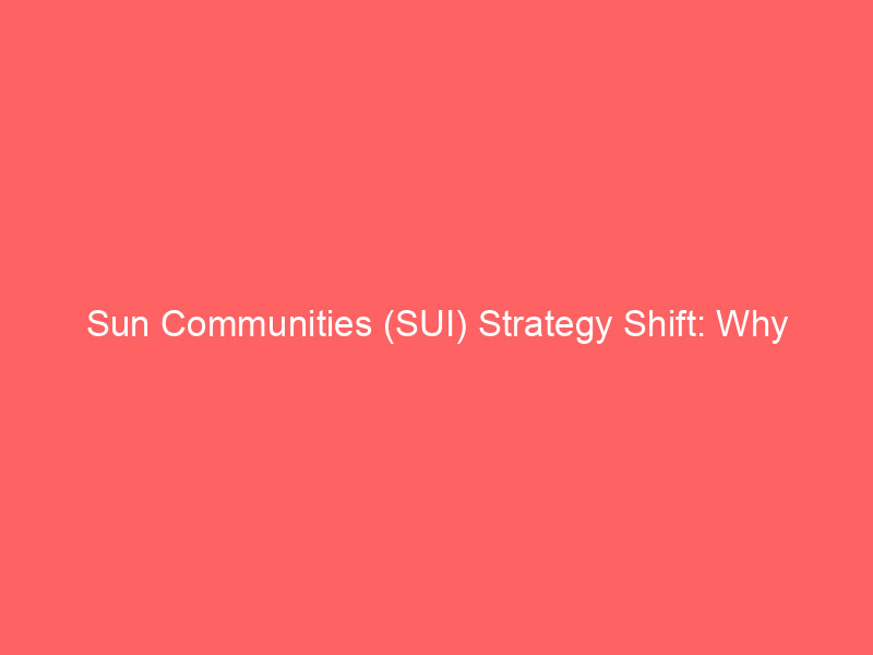 sun communities (sui) strategy shift: why analysts are bullish on this interest rate sensitive reit