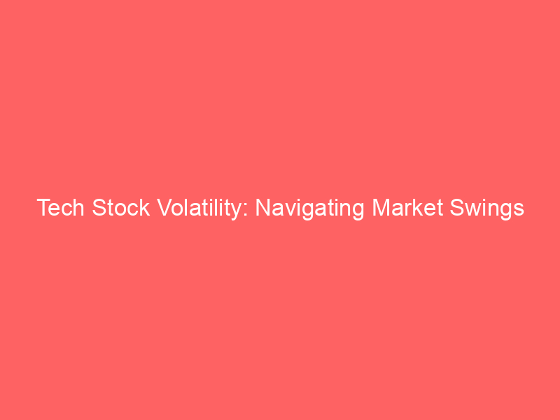 tech stock volatility: navigating market swings and investor strategy