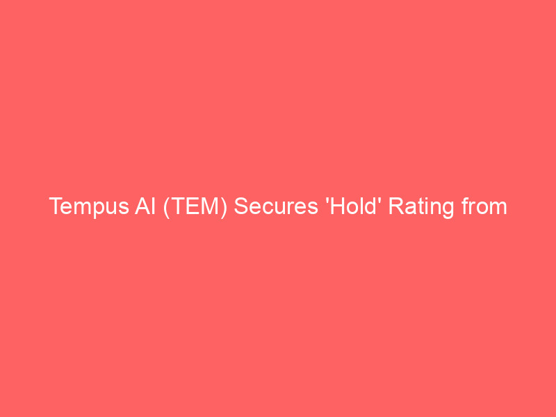 tempus ai (tem) secures 'hold' rating from freedom capital: analyzing healthcare's data driven future