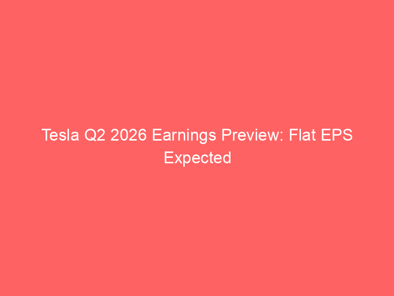 tesla q2 2026 earnings preview: flat eps expected as analysts eye $412 price target