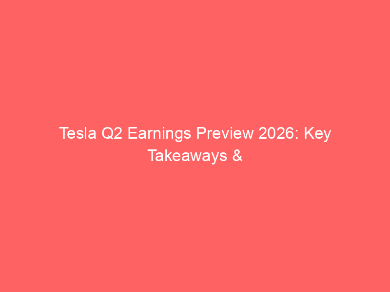 tesla q2 earnings preview 2026: key takeaways & investor insights