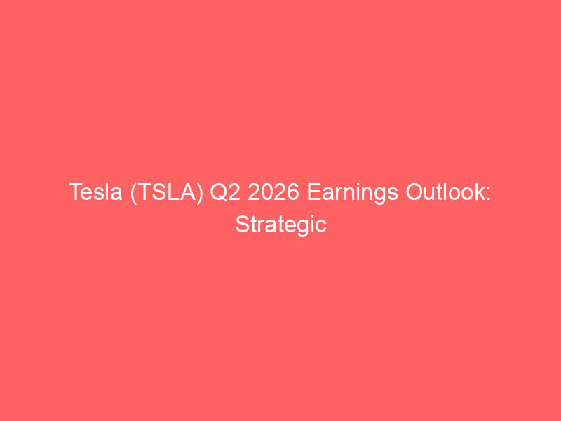tesla (tsla) q2 2026 earnings outlook: strategic investments vs. profitability concerns