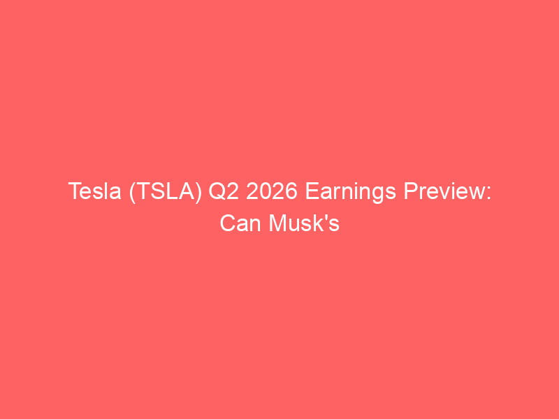 tesla (tsla) q2 2026 earnings preview: can musk's ai and autonomous bets re energize the stock?