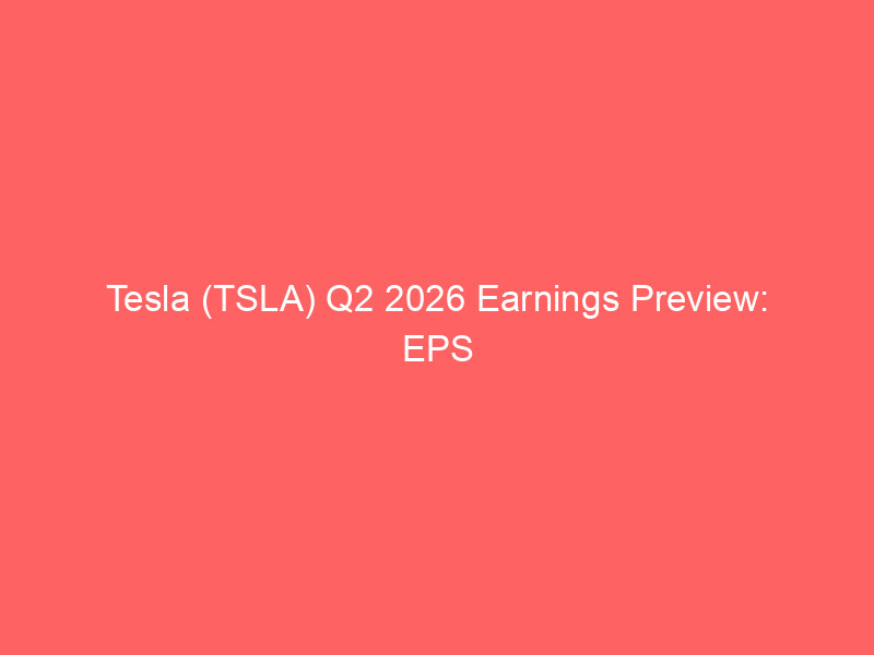 tesla (tsla) q2 2026 earnings preview: eps estimates, capex surge, and wall street consensus