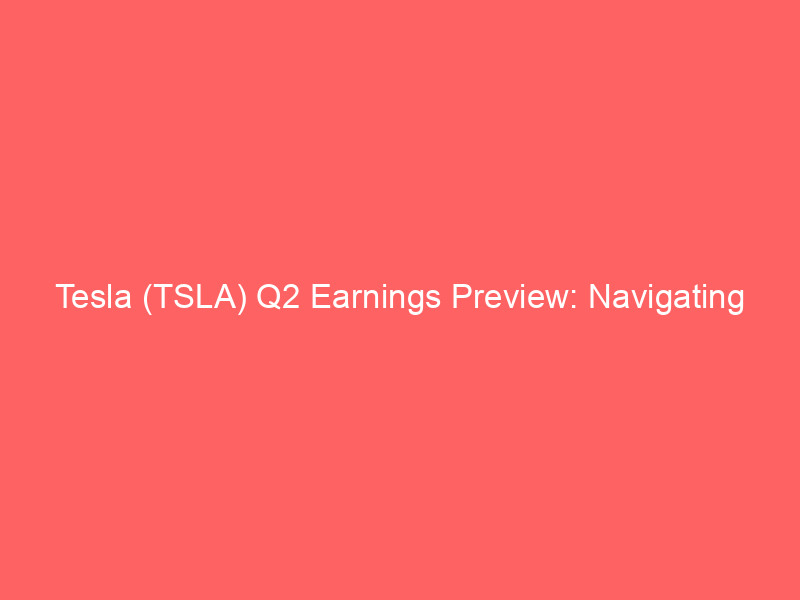 Tesla (TSLA) Q2 Earnings Preview: Navigating Stable EPS, High CapEx, & Future Growth Bets tesla (tsla) q2 earnings preview: navigating stable eps, high capex, & future growth bets