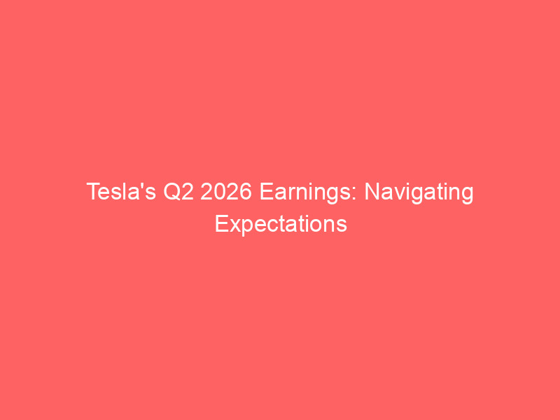 tesla's q2 2026 earnings: navigating expectations amidst ev innovation & heavy investments