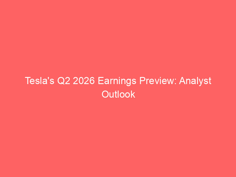 tesla's q2 2026 earnings preview: analyst outlook amidst strategic investments and market shifts