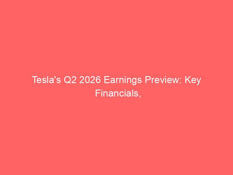 tesla's q2 2026 earnings preview: key financials, strategic ai investments & market outlook