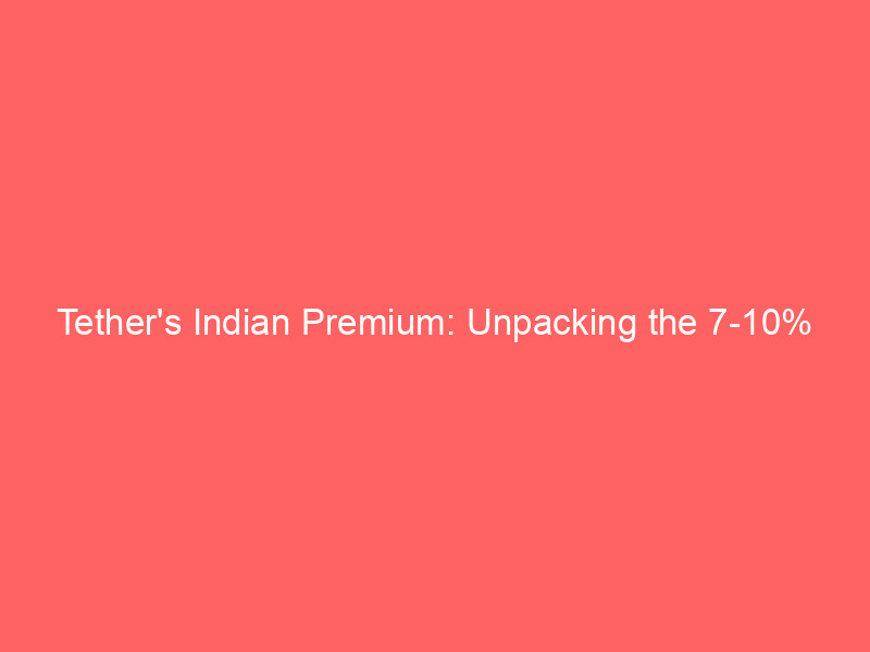 tether's indian premium: unpacking the 7 10% surge amidst liquidity constraints and regulatory hurdles