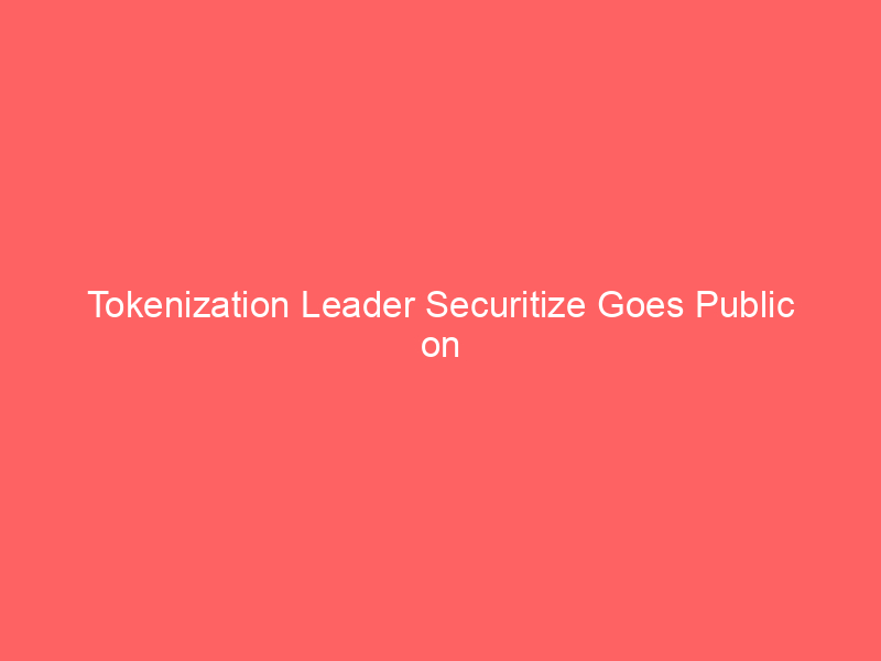 tokenization leader securitize goes public on nyse: unpacking the future of digital assets