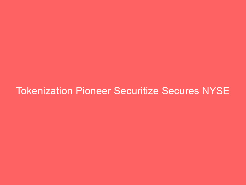 tokenization pioneer securitize secures nyse listing via cept spac merger: a new era for digital assets on wall street