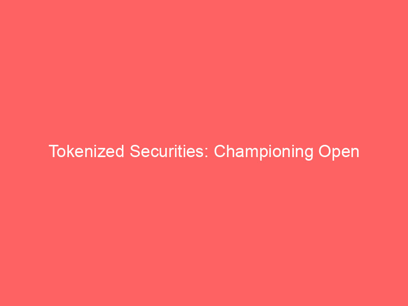 tokenized securities: championing open competition over centralized control
