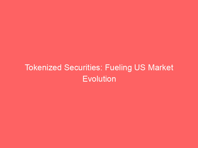 tokenized securities: fueling us market evolution through competition, not control