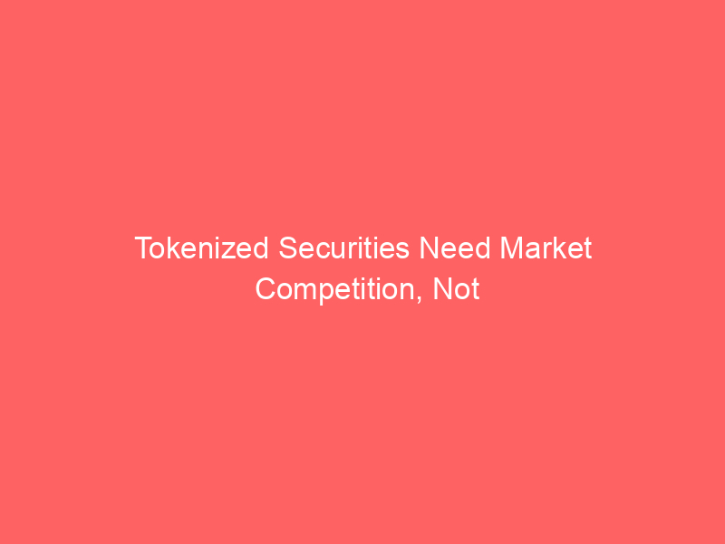 tokenized securities need market competition, not regulatory gatekeepers: former house finance chair's blueprint