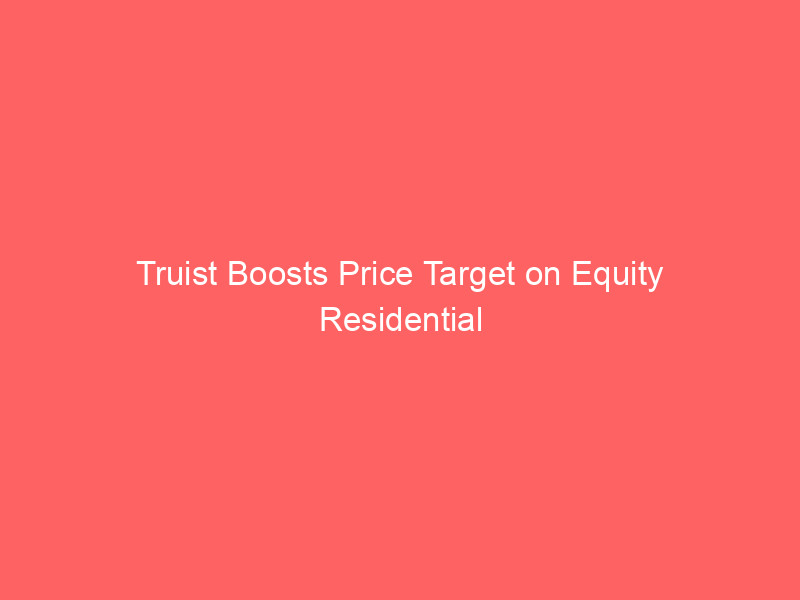 truist boosts price target on equity residential (eqr) amid strong revenue growth outlook