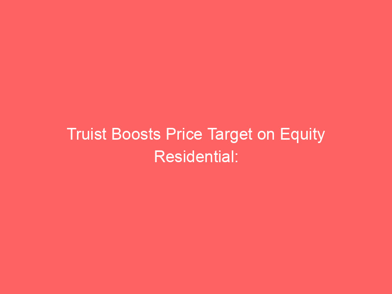 truist boosts price target on equity residential: why analysts are bullish on eqr