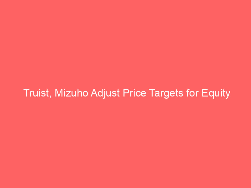 truist, mizuho adjust price targets for equity residential (eqr) amidst shifting real estate outlook