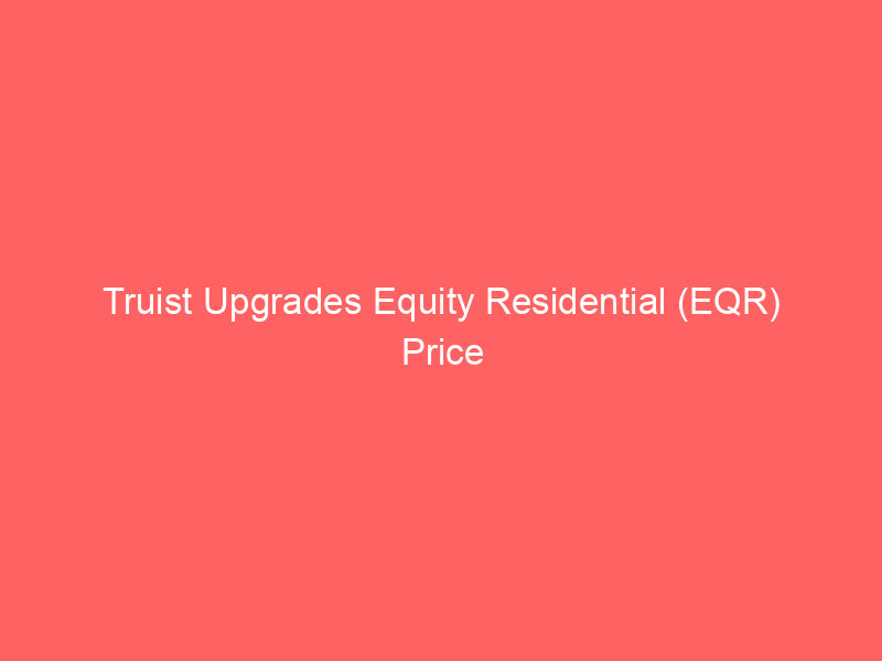 truist upgrades equity residential (eqr) price target to $72 as analysts debate reit growth outlook