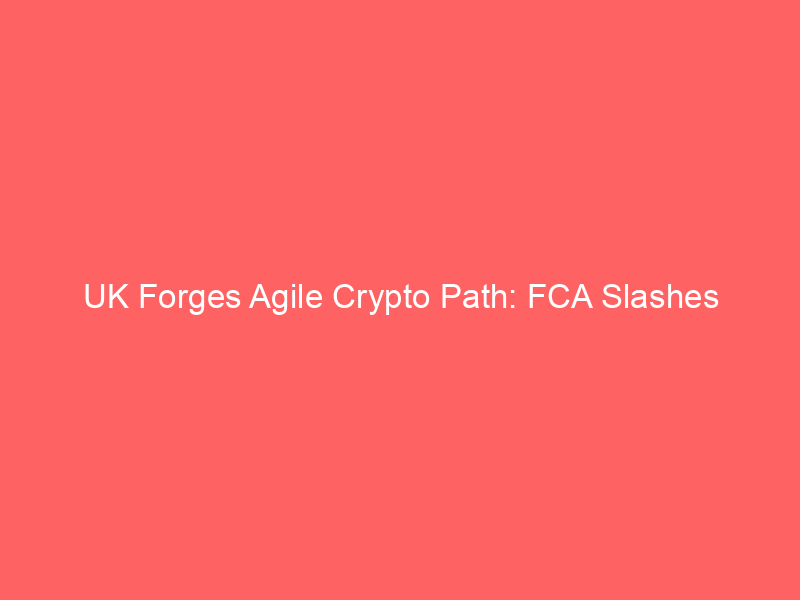 uk forges agile crypto path: fca slashes stablecoin capital buffers to 1%, undercutting eu mica rigor