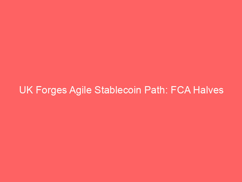 uk forges agile stablecoin path: fca halves capital buffers, outpaces eu mica
