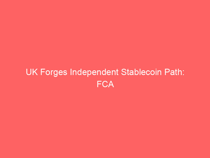 uk forges independent stablecoin path: fca slashes capital buffers, undercutting eu's mica