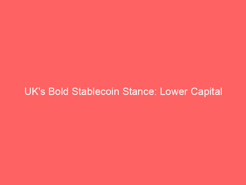 uk's bold stablecoin stance: lower capital buffers undercut eu mica requirements