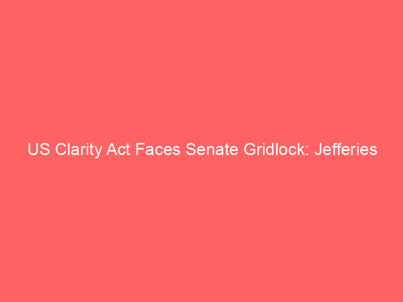 us clarity act faces senate gridlock: jefferies warns of crypto market volatility