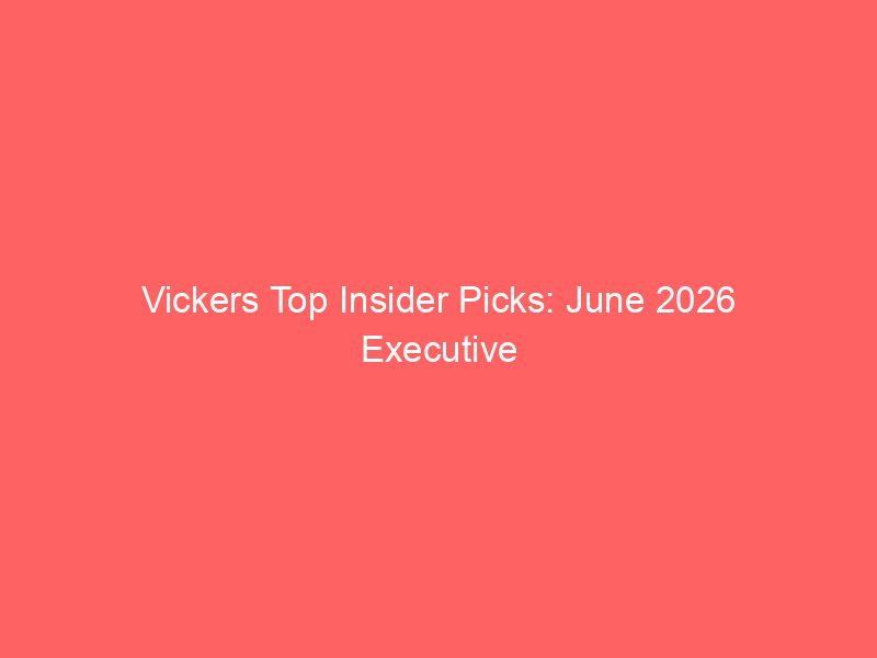vickers top insider picks: june 2026 executive activity signals key market trends