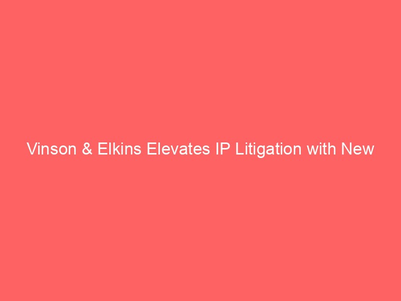 vinson & elkins elevates ip litigation with new los angeles partner michael jay