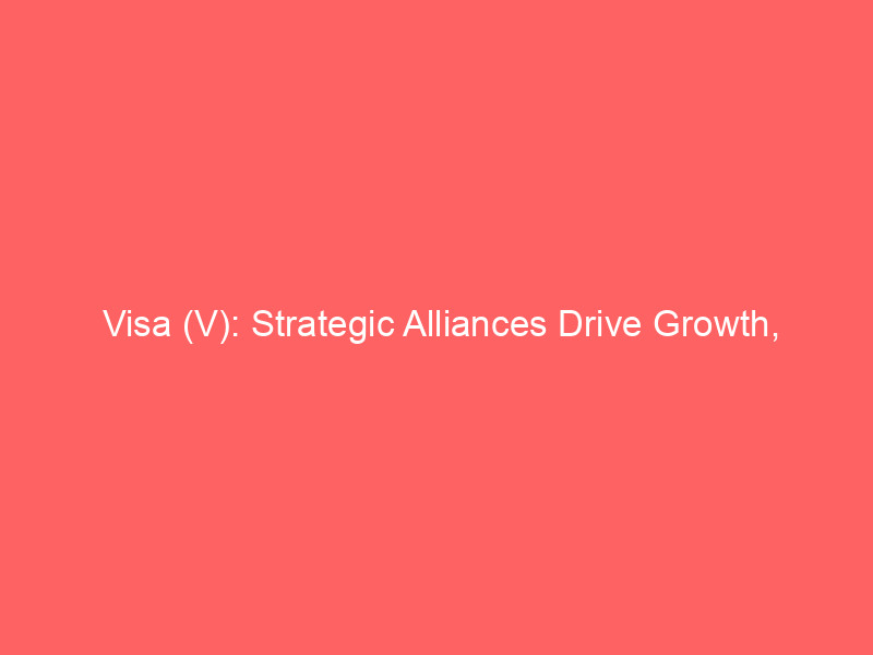 visa (v): strategic alliances drive growth, solidifying position in tci fund's portfolio
