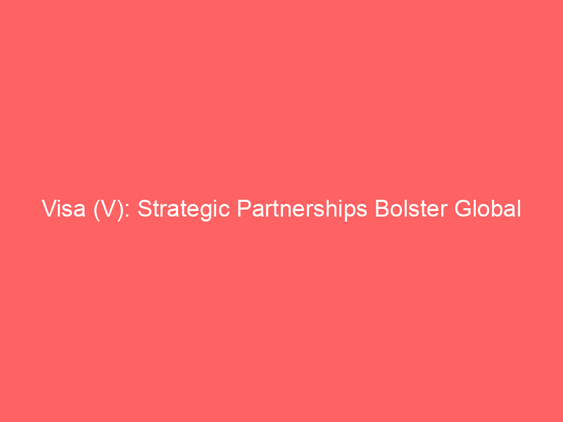 visa (v): strategic partnerships bolster global payments dominance & tci fund presence