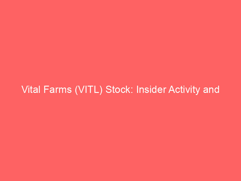 vital farms (vitl) stock: insider activity and future forecasts analyzed