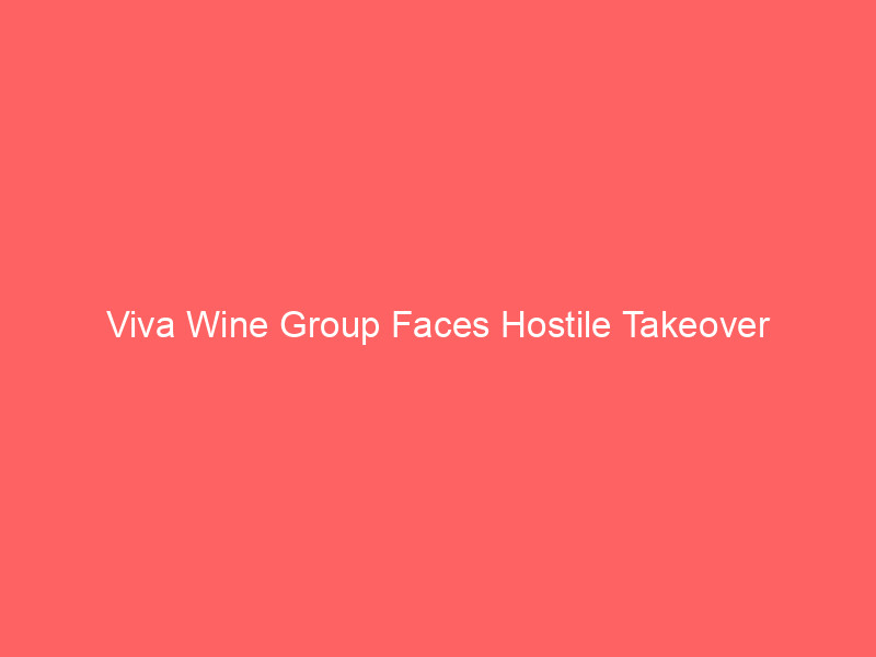 viva wine group faces hostile takeover bid—implications for shareholders and the wine industry