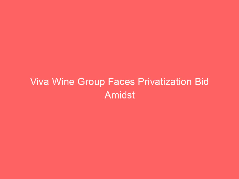 viva wine group faces privatization bid amidst strategic transition