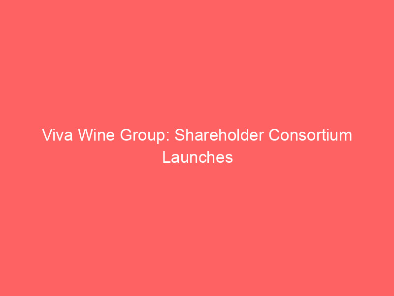 Viva Wine Group: Shareholder Consortium Launches Buyout Bid to Take Wine Importer Private viva wine group: shareholder consortium launches buyout bid to take wine importer private