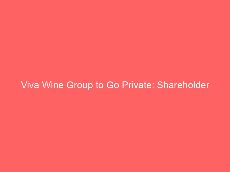 viva wine group to go private: shareholder consortium's skr3.45 billion buyout bid offers 38% premium
