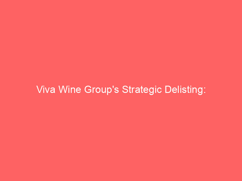 viva wine group's strategic delisting: shareholder consortium offers premium takeover amidst market headwinds