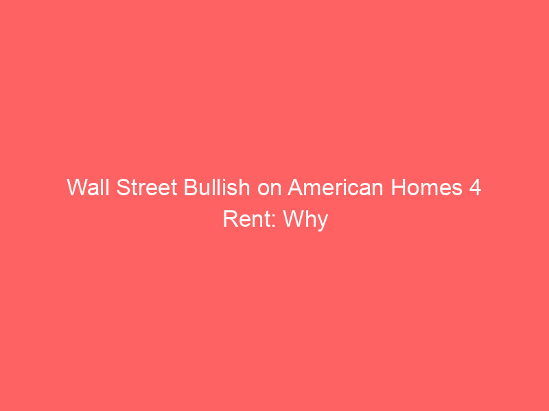 wall street bullish on american homes 4 rent: why bmo upgraded amh stock