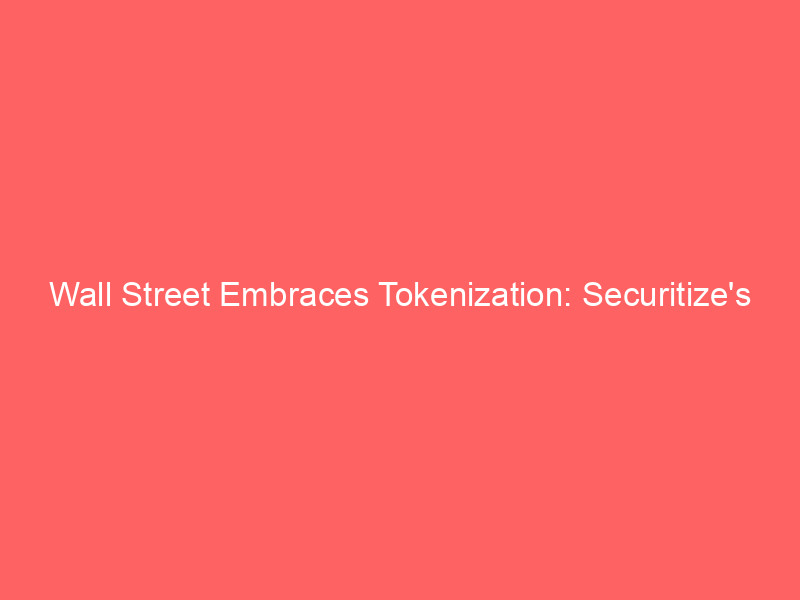 wall street embraces tokenization: securitize's landmark nyse debut after cept merger approval