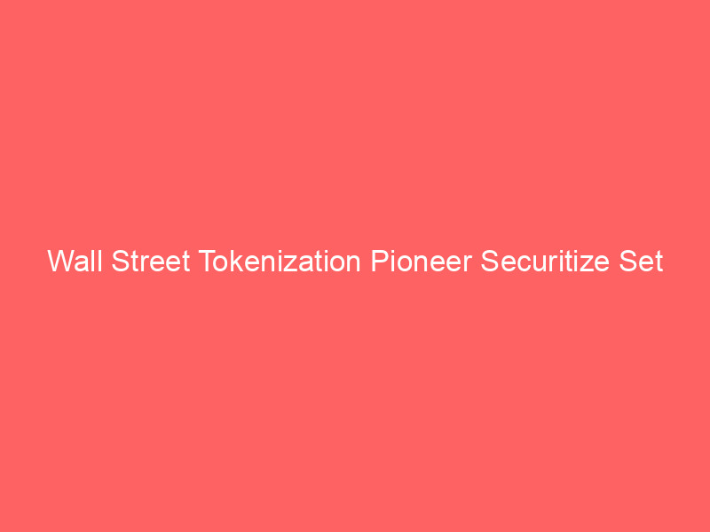 wall street tokenization pioneer securitize set for nyse debut after spac merger approval
