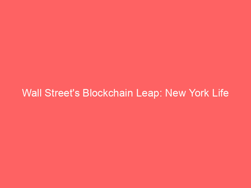wall street's blockchain leap: new york life debuts tokenized high yield bonds