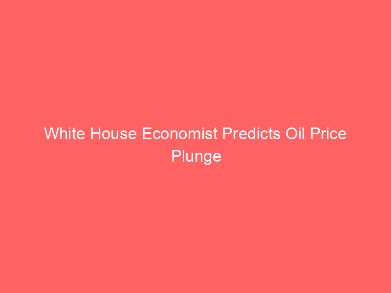 white house economist predicts oil price plunge post ceasefire, citing massive supply surge
