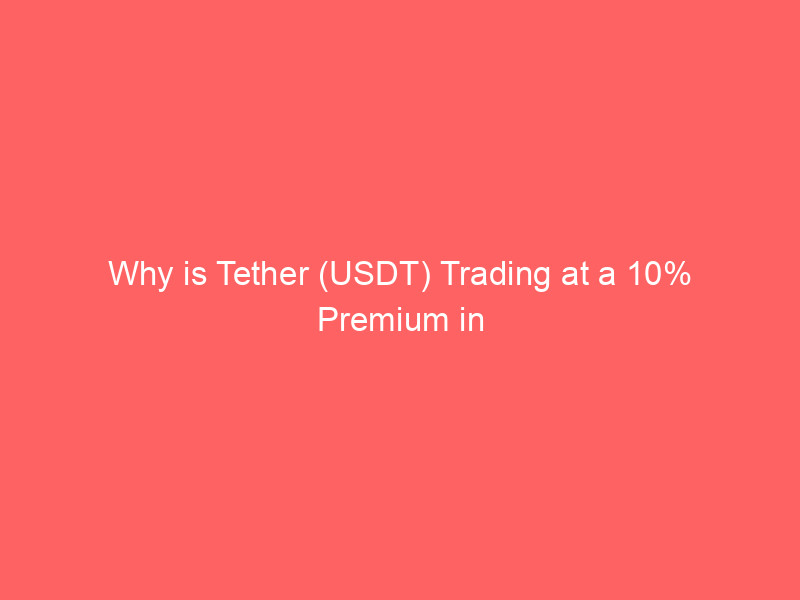 why is tether (usdt) trading at a 10% premium in india? market forces and regulatory impact explained
