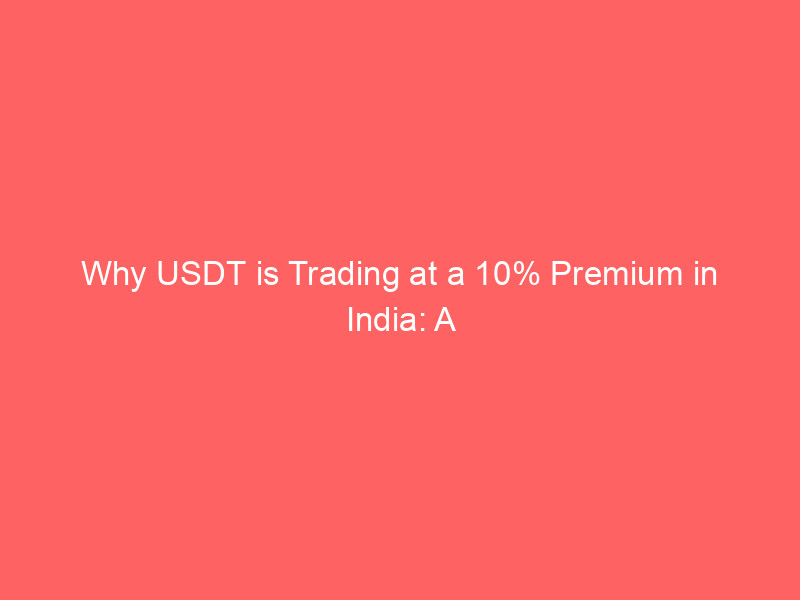 why usdt is trading at a 10% premium in india: a market analysis