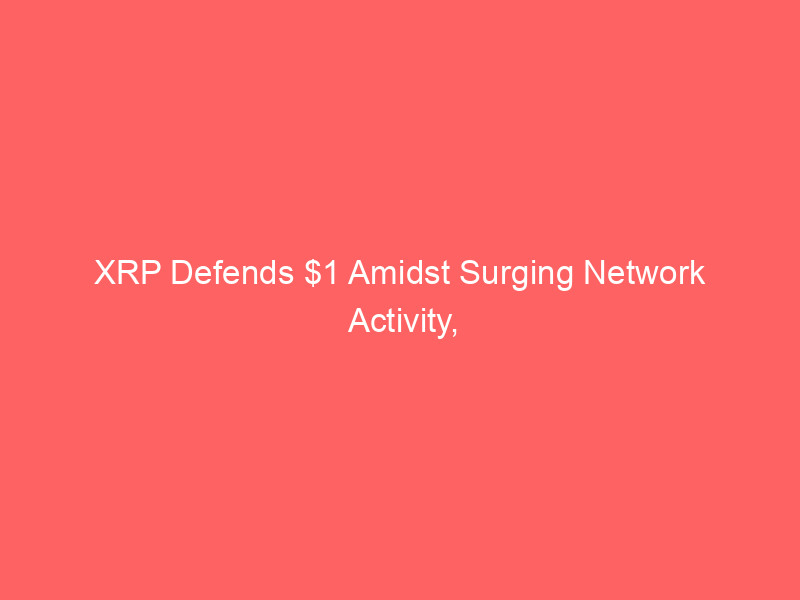 xrp defends $1 amidst surging network activity, leverage reset, and sustained etf inflows