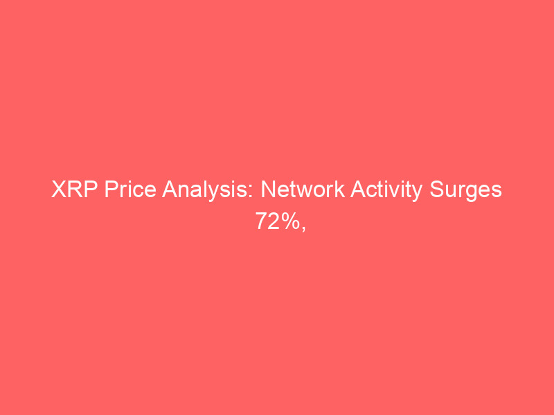 xrp price analysis: network activity surges 72%, but can it break the $1.10 resistance?