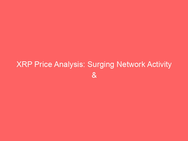 xrp price analysis: surging network activity & etf inflows solidify $1 support